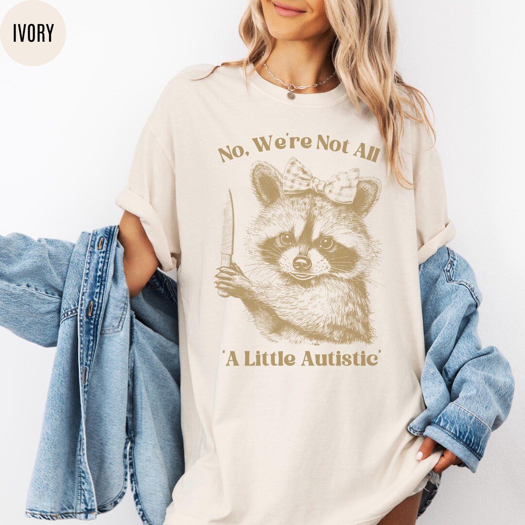 No We're Not All a Little Autistic Racoon Comfort Colors T-shirt ...
