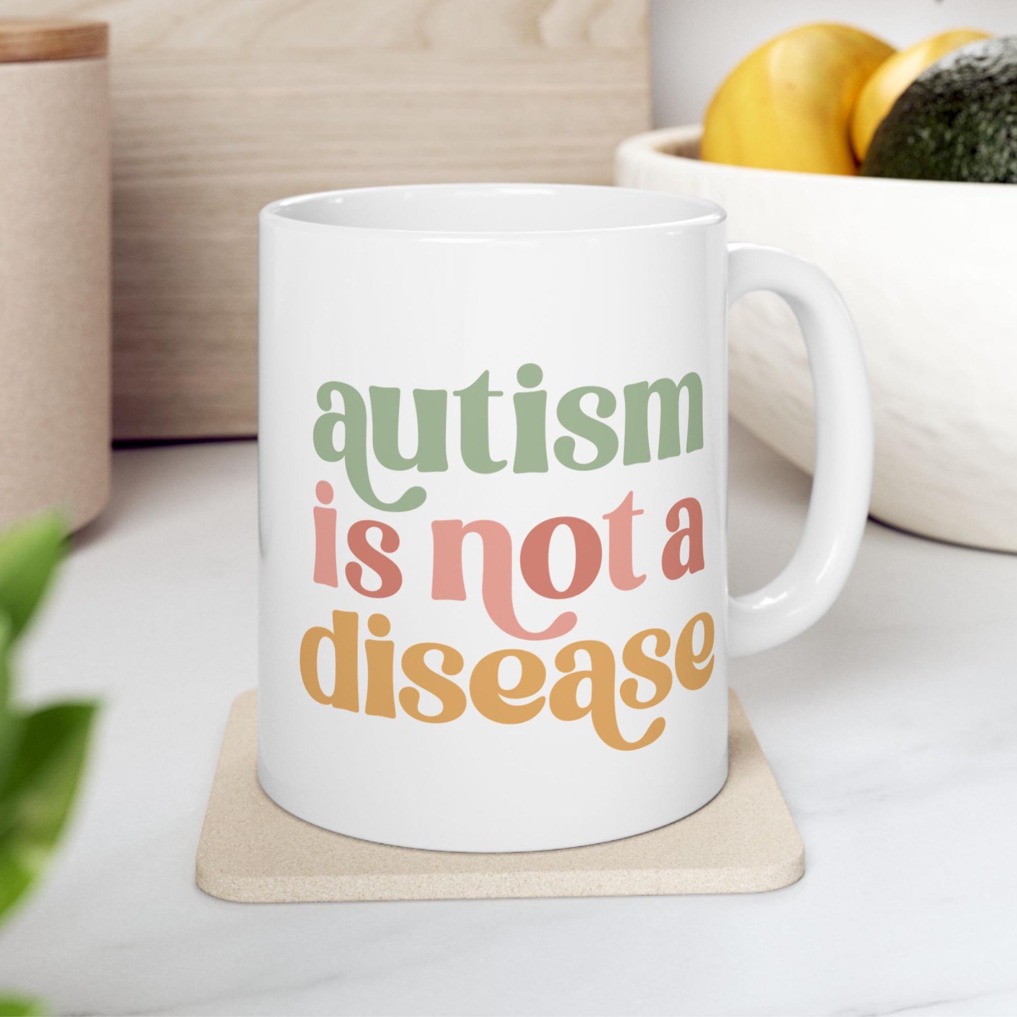 Autism Mug, Autism Is Not A Disease Gift for Mom, Autism Awareness Gift for Coffee Lover, Coffee Mug for Autistic Adult, Neurodivergent Mug
