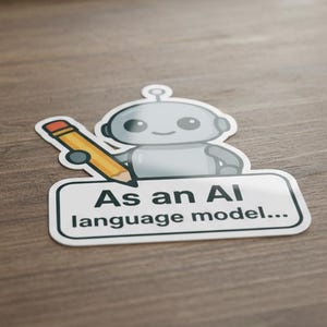 May include: A sticker featuring a cartoon robot holding a pencil, with the text "As an AI language model...". The robot is gray with a white background and the pencil is yellow and red. The sticker is on a wooden surface.