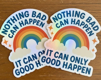 It Can Only Good Happen, Nothing Bad Can Happen - Rainbow Holographic Vinyl Sticker - Funny Meme Sticker - Premium Vinyl Sticker