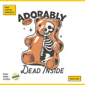 May include: A gummy bear with a skeleton inside. The bear is orange and the skeleton is black. The text "ADORABLY CUTE DEAD INSIDE" is written below the bear.