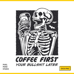 SVG PNG illustration of a skeleton holding a coffee cup with the humorous text Coffee first, Your bullshit later, designed in a playful style to celebrate Halloween. This quirky design combines a love for coffee with a cheeky message.