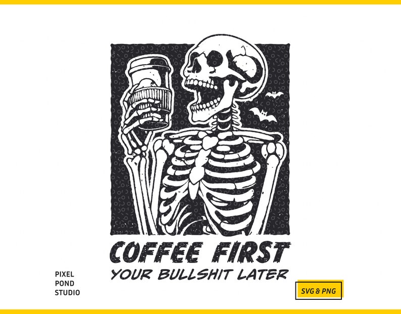 SVG PNG illustration of a skeleton holding a coffee cup with the humorous text Coffee first, Your bullshit later, designed in a playful style to celebrate Halloween. This quirky design combines a love for coffee with a cheeky message.