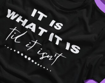 It is what it is. Til it isnt | Sassy Gift | Sarcastic T-Shirt | Cool Graphic | Adult Humor | Unisex - Men & Womens Tee | Funny T-Shirt