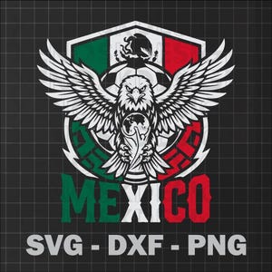 May include: A black and white graphic of an eagle with outstretched wings, holding a globe, and a soccer ball. The Mexican flag colors are in the background. The word "MEXICO" is in green and red. The text "SVG - DXF - PNG" is at the bottom.