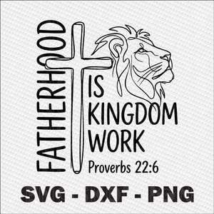 May include: Black and white graphic design with the text "FATHERHOOD IS KINGDOM WORK" and "Proverbs 22:6". A cross and a lion's head are also featured in the design. The bottom of the image includes the text "SVG - DXF - PNG".