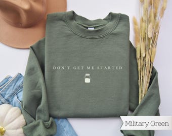 Don&#39;t Get Me Started Sourdough Sweatshirt, Funny Sourdough Starter Sweater, Sourdough Gifts, Homestead Bread Making Top, Baking Gift For Her