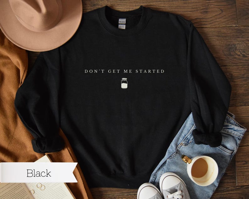 May include: Black long-sleeved sweatshirt with the text "Don't get me started" and a small milk jar graphic.