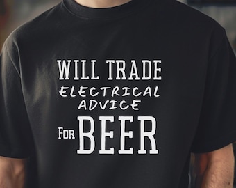 May include: A black t-shirt with white text that reads "Will Trade Electrical Advice For Beer".