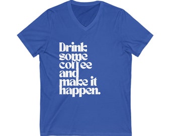 Drink Some Coffee and Make it Happen! Coffee lover, Get it done shirt, Gifts for Entrepreneurs, Funny coffee sayings Short Sleeve V-Neck Tee