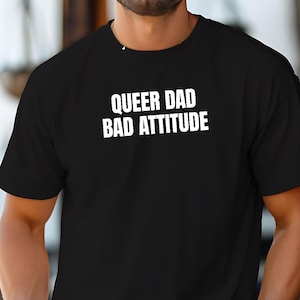 Queer Dad Shirt, LGBTQ Father&#39;s Day Gift, Gay Daddy Pride Shirt, Funny Queer Dad Tee, Bad Attitude Dad Shirt, Bear Dad Gift, Zaddy Apparel