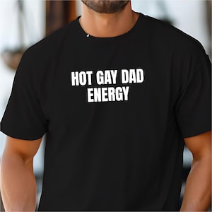 Hot Gay Dad Energy Shirt, Gay Father’s Day Shirt, LGBTQ Dad Gift, Funny Daddy Tee, Pride Parade Dad Tee, Gay Pride Apparel, Queer Dad Shirt
