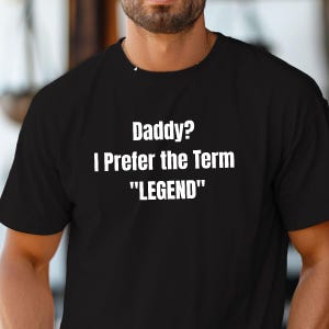 Daddy? I Prefer the Term Legend T-Shirt, Father&#39;s Day Gift, LGBTQ Gay Pride Parade, Funny Queer Apparel, Gift for Daddy Bear Parents Family