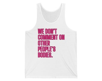 We Dont Comment on Other Peoples Bodies - Unisex Jersey Tank