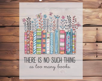 May include: A colorful DTF transfer design featuring a row of illustrated books with floral accents and butterflies. The text reads "THERE IS NO SUCH THING as too many books." The words "Ready To Press" and "DTF Transfer" are also displayed.