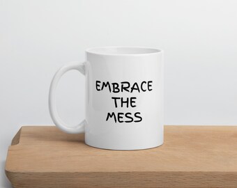 Funny Custom Printed Coffee Cup Mugs White glossy mug - Embrace the Mess - Great Gifts for Everyone