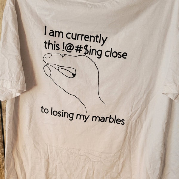 This Close to Losing my Marbles Vinyl Pressed Shirt