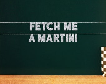 Fetch Me A Martini | 20 Color Options