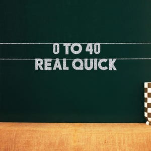 0 to 40 Real Quick | 20 Color Options