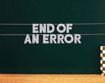 End Of An Error | Party Sign for Divorce Party | Favors break up party | 20 Color Options