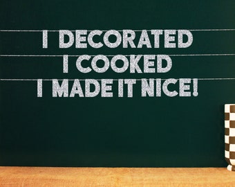 I Decorated I Cooked I Made It Nice! | 20 Color Options