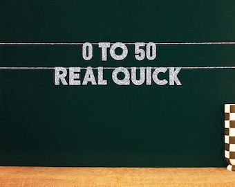0 to 50 Real Quick | 20 Color Options