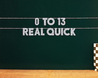 0 to 13 Real Quick | 20 Color Options