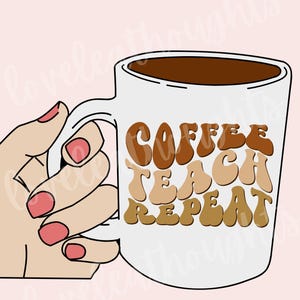 May include: A white coffee mug with the text "Coffee Teach Repeat" in brown letters. The mug is being held by a hand with pink nail polish.