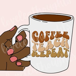 May include: A white coffee mug with a brown handle. The mug has the text "Coffee Teach Repeat" in brown, tan, and light brown letters. A hand with brown skin and pink nails is holding the mug.