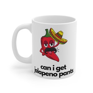 Can I get Jalapeno Pants Mug, Father&#39;s Day, Mother&#39;s Day gifts, Birthday gifts, Special Occasion, Mugs, Cute Mugs, Present, Funny Mug, Puns