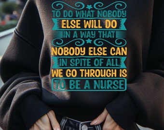 Nursing Shirt, nurse shirts " To do what nobody else will do in a way that nobody else can in spite of all we through is to be a nurse."