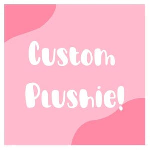 May include: A pink background with white text that reads "Custom Plushie!". The design includes two darker pink abstract shapes in the corners. The text is in a playful, rounded font.
