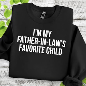 I’m My Father In Law’s Favorite Child Shirt, Funny Hoodie Gift for Wife or Daughter, In Law Women’s Humor Sweatshirt, Family Joke Shirt