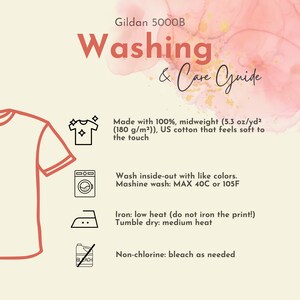 May include: Washing and care instructions for a Gildan 5000B t-shirt. Made from 100% midweight US cotton, the shirt is 5.3 oz/yd&sup2; (180 g/m&sup2;) and feels soft to the touch. Instructions include washing inside-out with similar colours, machine washing at a maximum of 40&deg;C or 105&deg;F, ironing on a low heat (do not iron the print), tumble drying on a medium heat, and bleaching as needed with non-chlorine bleach.