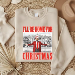 Trump Christmas Sweatshirt, Trump I&#39;ll Be Home for Christmas Shirt, Trump Christmas Shirt, Christmas Republican Shirt, Santa Trump Sweater