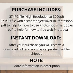May include: A framed image with text that reads "PURCHASE INCLUDES: 37 JPG file...37 PSD file...1 pdf...INSTANT DOWNLOAD: After your purchase...NOTE: More information in description."