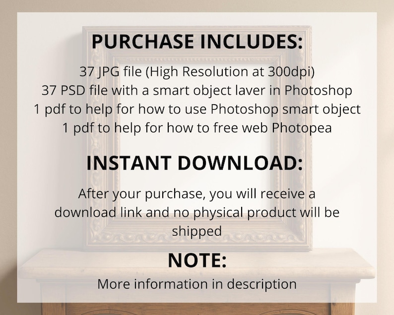 May include: A framed image with text that reads "PURCHASE INCLUDES: 37 JPG file...37 PSD file...1 pdf...INSTANT DOWNLOAD: After your purchase...NOTE: More information in description."