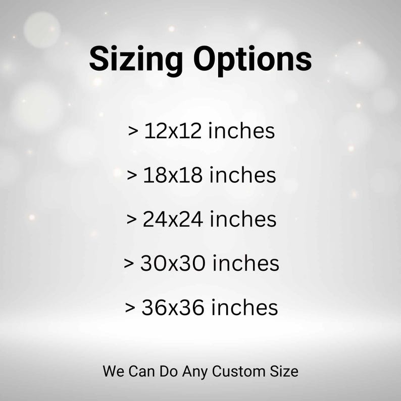 May include: Image displaying "Sizing Options" in bold black text. Below, various size options are listed: 12x12 inches, 18x18 inches, 24x24 inches, 30x30 inches, and 36x36 inches. The text "We Can Do Any Custom Size" is at the bottom.