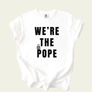 We&#39;re the Pope – Pope Leo XIV Shirt | Funny Catholic Tee | Comfort Colors | Minimalist Christian Apparel |  Best Gift for Her or Him