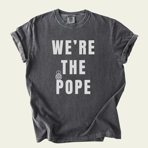 We&#39;re the Pope – Pope Leo XIV Shirt | Funny Catholic Tee | Comfort Colors | Minimalist Christian Apparel |  Best Gift for Her or Him