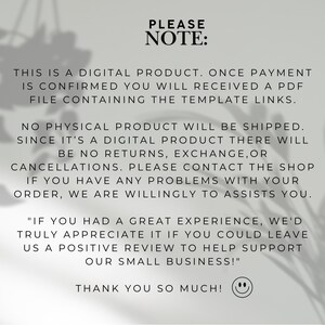Puede incluir: Un aviso de producto digital con texto negro sobre un fondo gris claro. El texto dice: PLEASE NOTE: THIS IS A DIGITAL PRODUCT. ONCE PAYMENT IS CONFIRMED YOU WILL RECEIVED A PDF FILE CONTAINING THE TEMPLATE LINKS. NO PHYSICAL PRODUCT WILL BE SHIPPED. SINCE IT'S A DIGITAL PRODUCT THERE WILL BE NO RETURNS, EXCHANGE, OR CANCELLATIONS. PLEASE CONTACT THE SHOP IF YOU HAVE ANY PROBLEMS WITH YOUR ORDER, WE ARE WILLINGLY TO ASSISTS YOU. "IF YOU HAD A GREAT EXPERIENCE, WE'D TRULY APPRECIATE IT IF YOU COULD LEAVE US A POSITIVE REVIEW TO HELP SUPPORT OUR SMALL BUSINESS!" THANK YOU SO MUCH! seguido de un icono de cara sonriente.