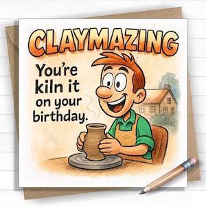 May include: A birthday card featuring a cartoon potter at a pottery wheel. The card has the text "CLAYMAZING" and "You're kiln it on your birthday." A pencil is placed on the corner of the card.