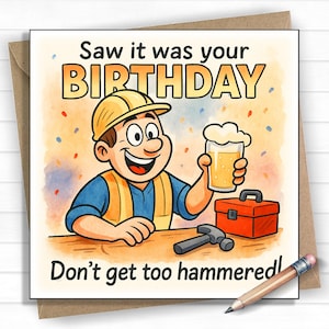 May include: Birthday card featuring a cartoon builder with a pint of beer. Text reads "Saw it was your BIRTHDAY" and "Don't get too hammered!" A hammer and toolbox are also shown.