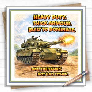 May include: Greeting card with a green military tank firing a shell, text reads "HEAVY DUTY. THICK ARMOUR. BUILT TO DOMINATE." and "AND THE TANK'S NOT BAD EITHER." The card has a blue and green border.
