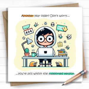 May include: A birthday card featuring a cartoon illustration of a person in a hoodie and glasses, working on a laptop. The card reads: "Another year older? Don't worry... you're still within the supported version."