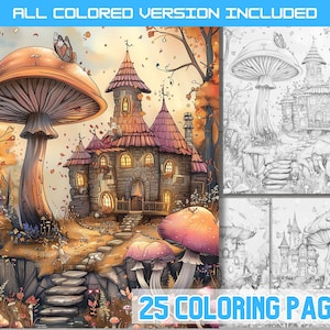 May include: A digital coloring book featuring a whimsical fantasy scene with a mushroom house and large mushrooms. The image includes the text "ALL COLORED VERSION INCLUDED" and "25 COLORING PAGES". The scene is rendered in vibrant colors and also in black and white.