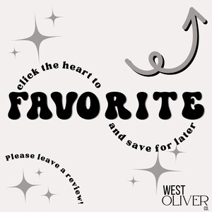 May include: Black and white graphic with the text "click the heart to FAVORITE and save for later". The text is in a retro font style. There are stars and a curved arrow pointing upwards. The text "Please leave a review!" is in a circle at the bottom left. The text "WEST OLIVER CO." is at the bottom right.