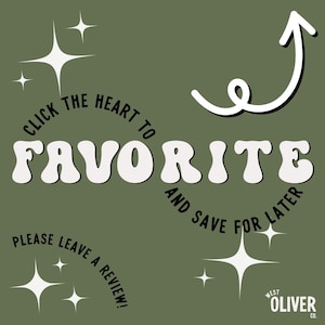 May include: An olive green square graphic featuring the white text FAVORITE in a bold font, with black text reading CLICK THE HEART TO and AND SAVE FOR LATER, plus PLEASE LEAVE A REVIEW. Includes white star icons and a white arrow, with WEST OLIVER CO.