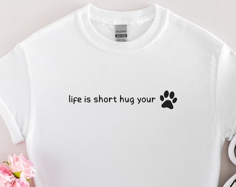 Life is Short Hug Your Dog T-shirt, Dog Lover Shirt, Dog Mum Tshirt, Dog Shirt, Gift for Dog Owner, Paw Shirt