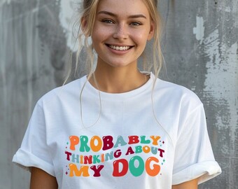 Dog  Lover Shirt, Probably Thinking About My Dog Shirt, Dog Mum Tshirt, Dog Shirt, Gift for Dog Owner